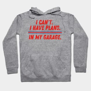 I Can't I Have Plans in My Garage Mechanic Hoodie